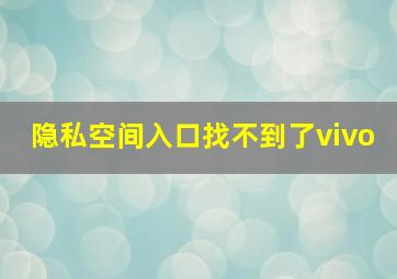 隐私空间入口找不到了vivo