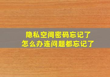 隐私空间密码忘记了怎么办连问题都忘记了