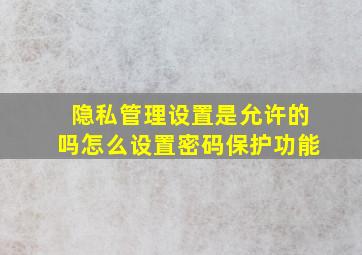 隐私管理设置是允许的吗怎么设置密码保护功能