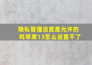 隐私管理设置是允许的吗苹果13怎么设置不了