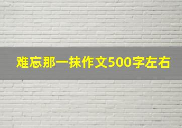 难忘那一抹作文500字左右