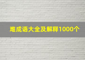 难成语大全及解释1000个