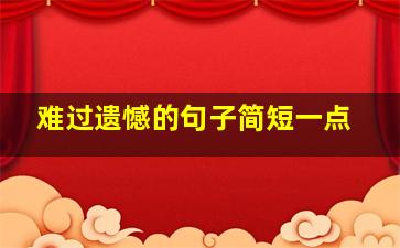 难过遗憾的句子简短一点