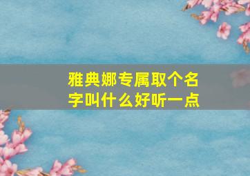 雅典娜专属取个名字叫什么好听一点