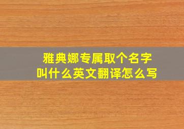 雅典娜专属取个名字叫什么英文翻译怎么写