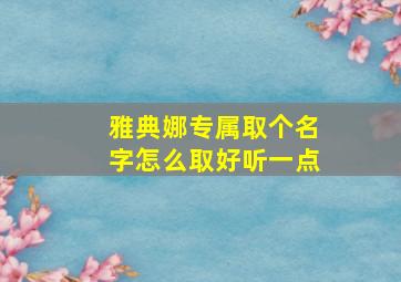 雅典娜专属取个名字怎么取好听一点