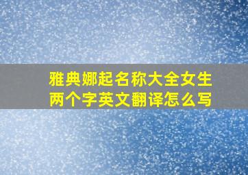 雅典娜起名称大全女生两个字英文翻译怎么写