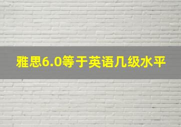 雅思6.0等于英语几级水平