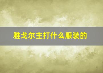 雅戈尔主打什么服装的