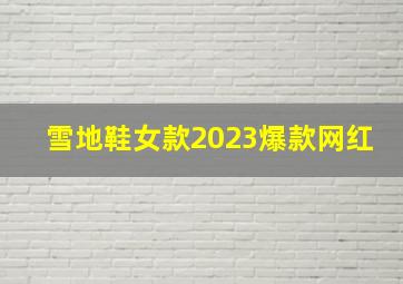 雪地鞋女款2023爆款网红