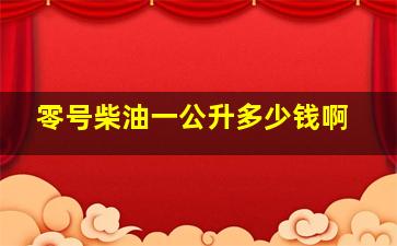 零号柴油一公升多少钱啊