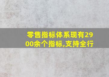 零售指标体系现有2900余个指标,支持全行