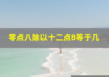 零点八除以十二点8等于几