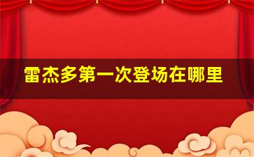 雷杰多第一次登场在哪里