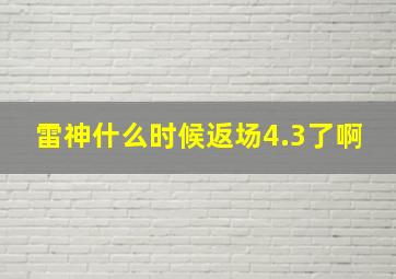 雷神什么时候返场4.3了啊