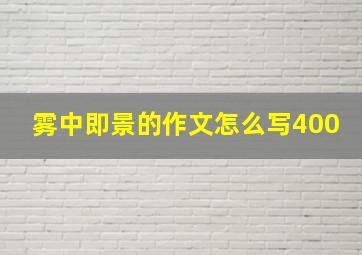 雾中即景的作文怎么写400