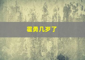 霍勇几岁了