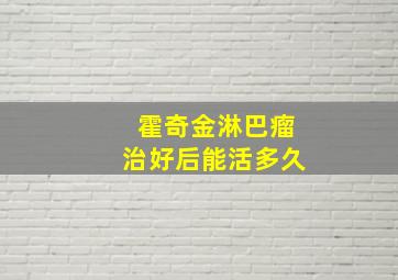 霍奇金淋巴瘤治好后能活多久