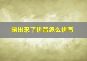 露出来了拼音怎么拼写