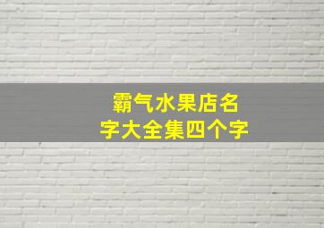 霸气水果店名字大全集四个字