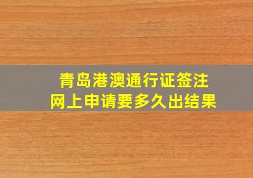 青岛港澳通行证签注网上申请要多久出结果