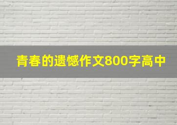 青春的遗憾作文800字高中