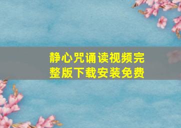 静心咒诵读视频完整版下载安装免费