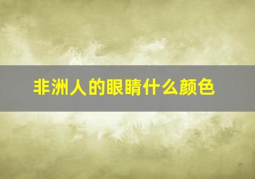 非洲人的眼睛什么颜色