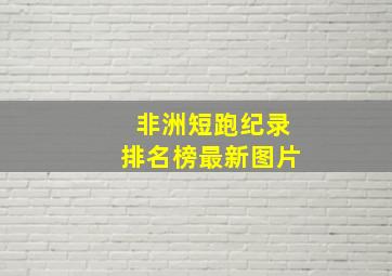 非洲短跑纪录排名榜最新图片