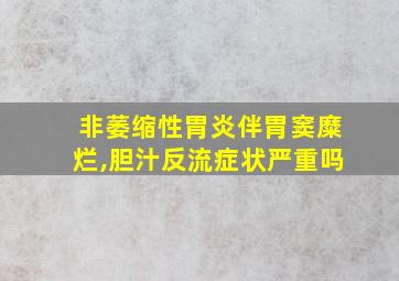 非萎缩性胃炎伴胃窦糜烂,胆汁反流症状严重吗