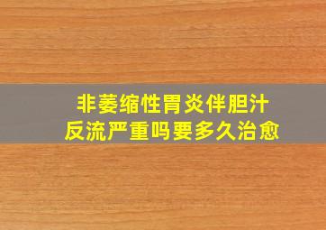 非萎缩性胃炎伴胆汁反流严重吗要多久治愈