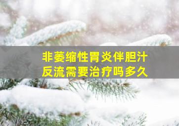 非萎缩性胃炎伴胆汁反流需要治疗吗多久