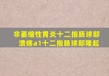 非萎缩性胃炎十二指肠球部溃疡a1十二指肠球部隆起