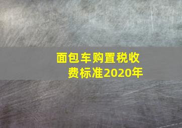 面包车购置税收费标准2020年