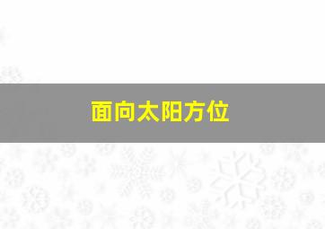 面向太阳方位