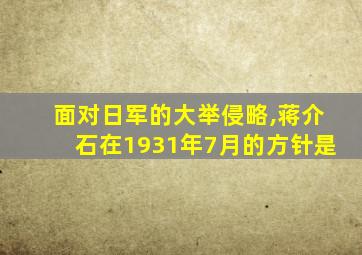 面对日军的大举侵略,蒋介石在1931年7月的方针是