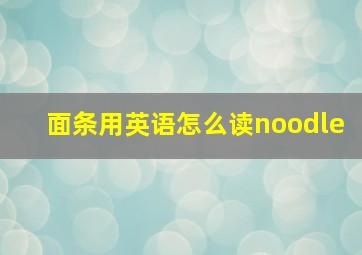 面条用英语怎么读noodle