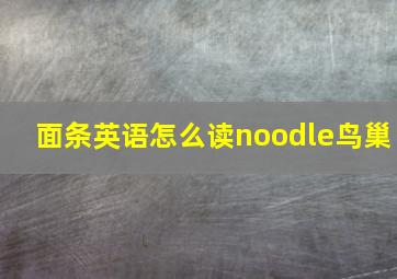 面条英语怎么读noodle鸟巢