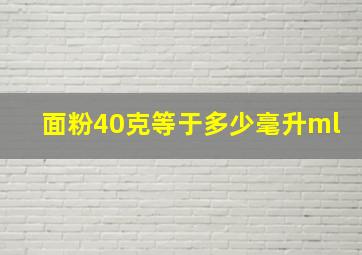 面粉40克等于多少毫升ml