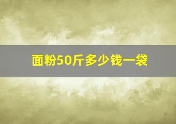 面粉50斤多少钱一袋