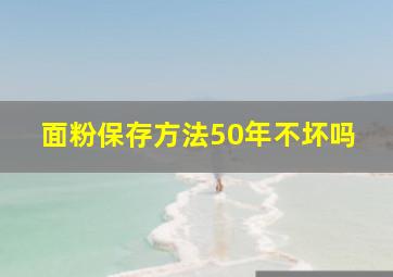 面粉保存方法50年不坏吗