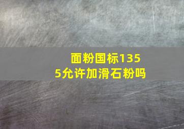 面粉国标1355允许加滑石粉吗