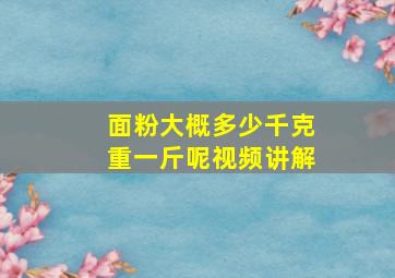 面粉大概多少千克重一斤呢视频讲解