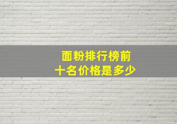 面粉排行榜前十名价格是多少