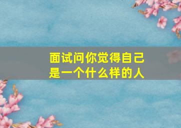 面试问你觉得自己是一个什么样的人