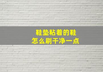 鞋垫粘着的鞋怎么刷干净一点