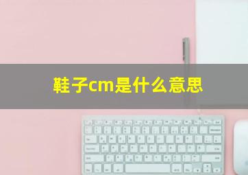 鞋子cm是什么意思