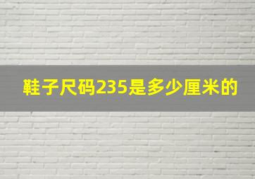 鞋子尺码235是多少厘米的