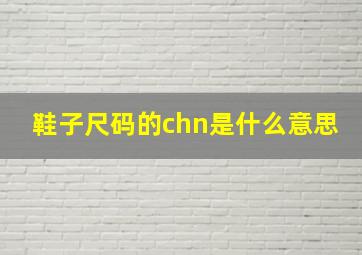 鞋子尺码的chn是什么意思