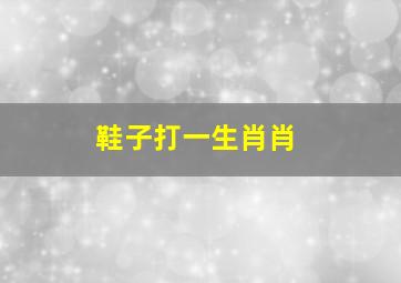 鞋子打一生肖肖